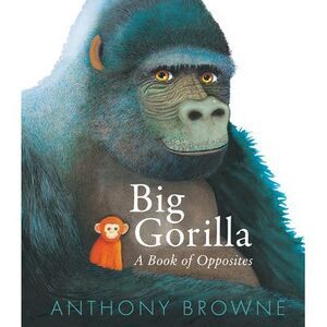 Big Gorilla: A Book of Opposites -- Anthony Browne